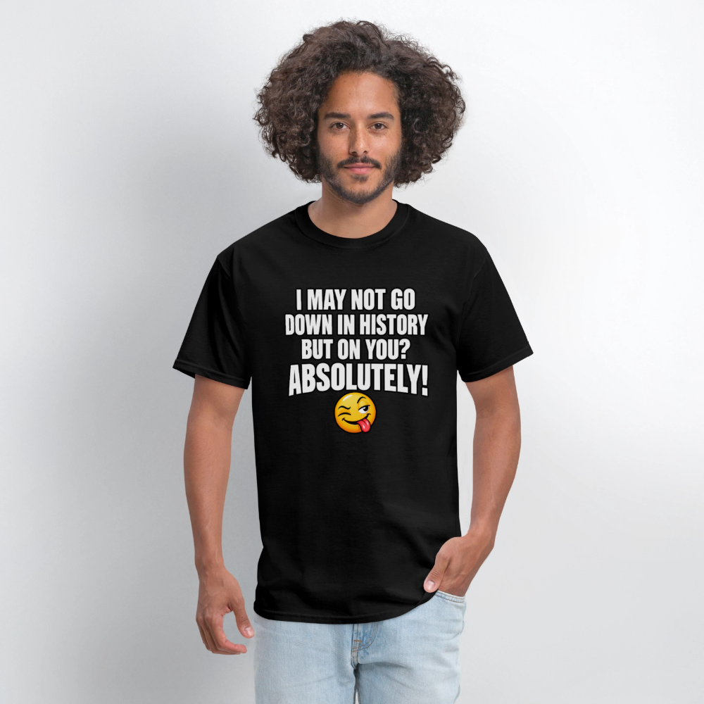 I May Not Go Down in History But on You Absolutely T-Shirt Color: Navy