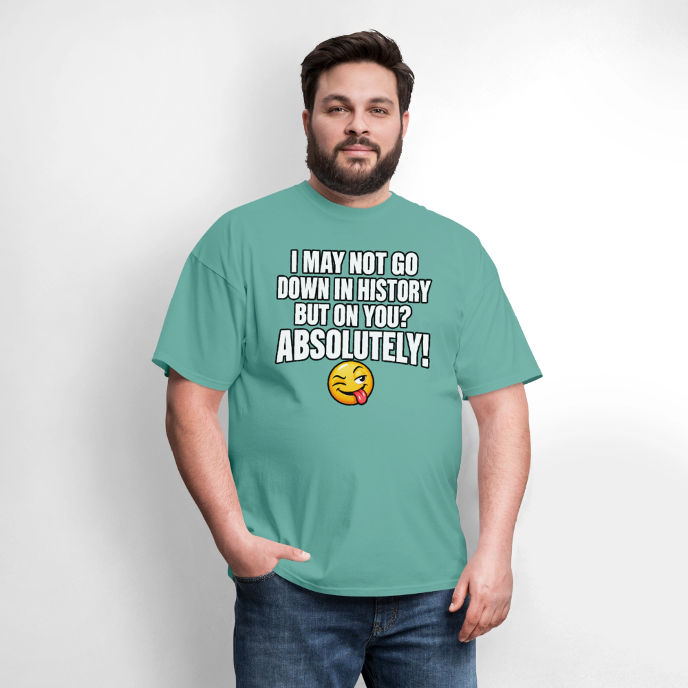 I May Not Go Down in History But on You Absolutely T-Shirt Color: Navy