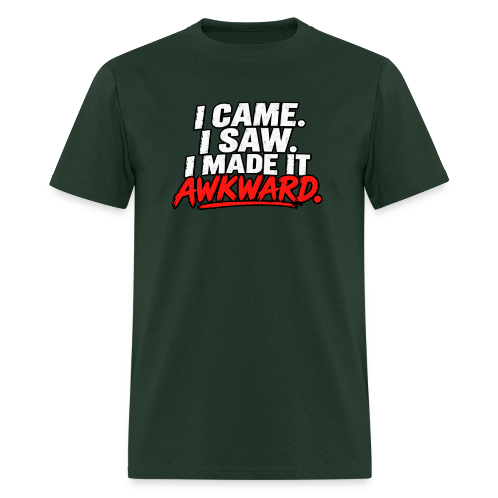I Came. I Saw. I Made It Awkward. T-Shirt Color: Forest Green
