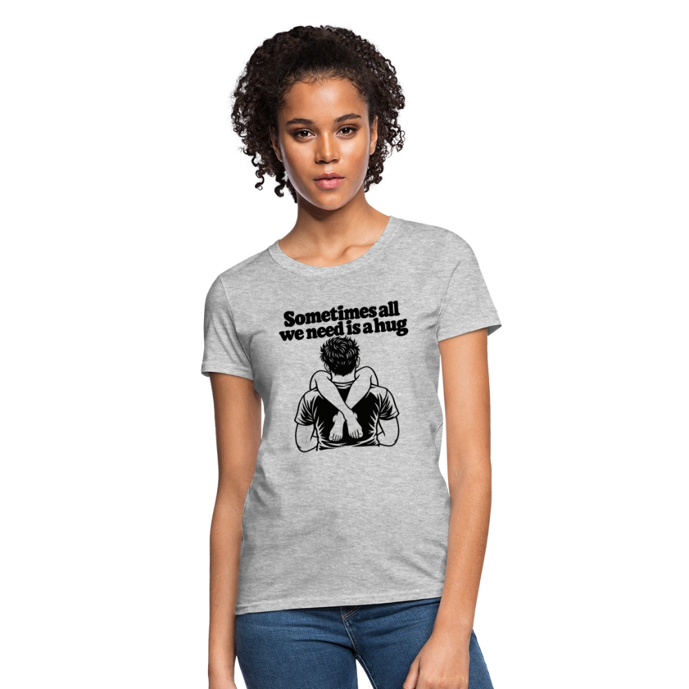 Sometimes All We Need Is a Hug Women’s T-Shirt - heather gray