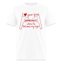 I Love Your Face Especially When It's Between My Legs T-Shirt