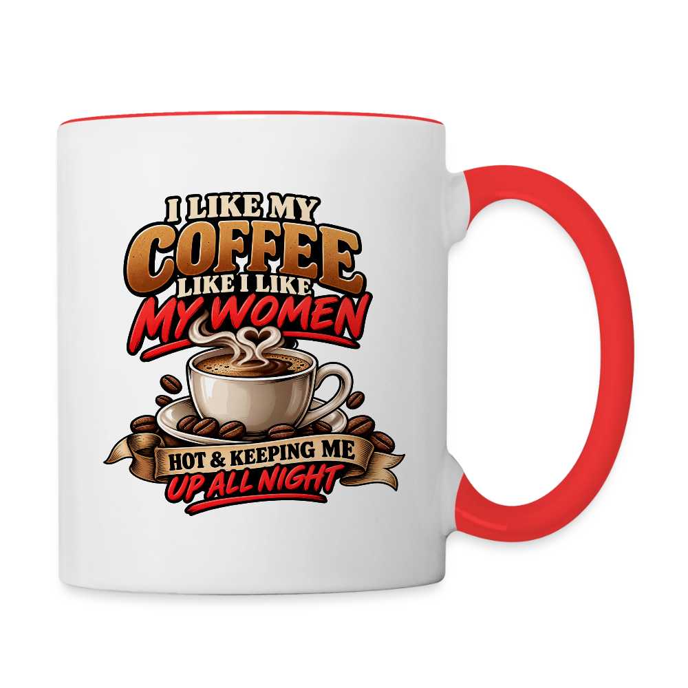 I Like My Coffee Like I Like My Women — Hot and Keeping Me Up All Night Coffee Mug Color: White/Red