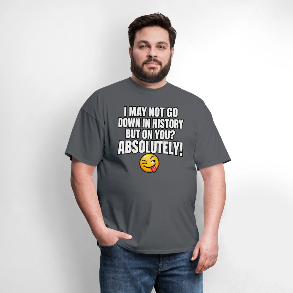 I May Not Go Down in History But on You Absolutely T-Shirt Color: Navy