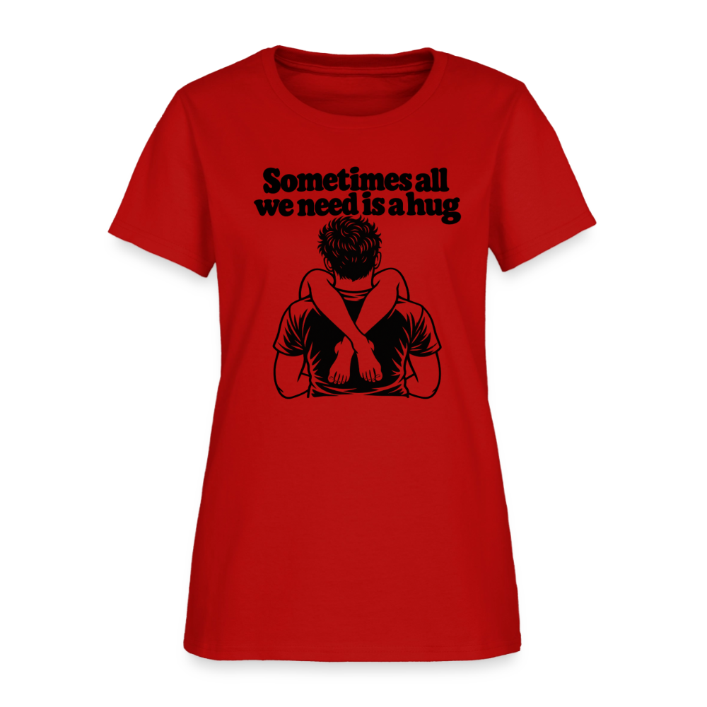 Sometimes All We Need Is a Hug Women’s T-Shirt - red