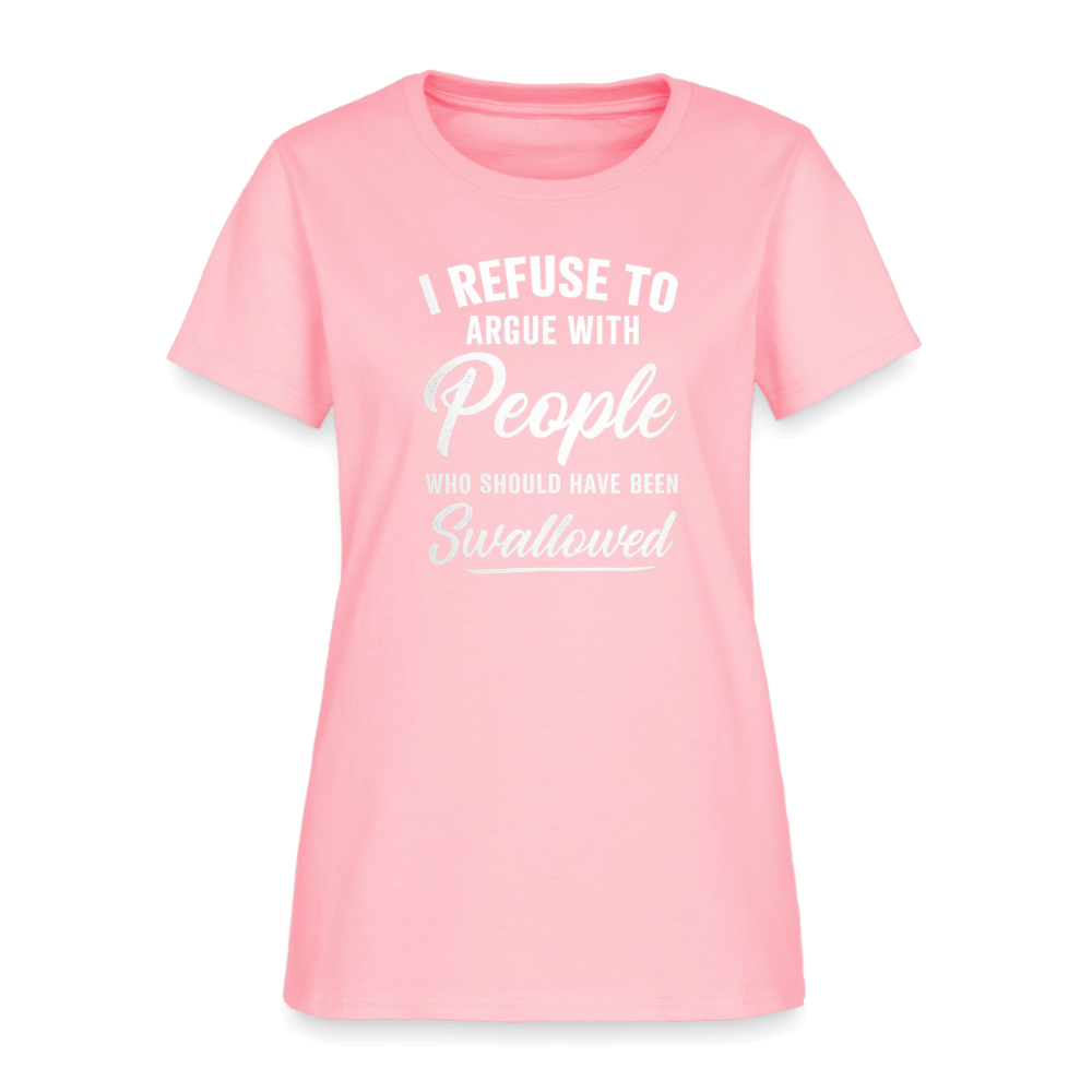 I Refuse to Argue with People Who Should Have Been Swallowed Women’s T-Shirt Color: Black
