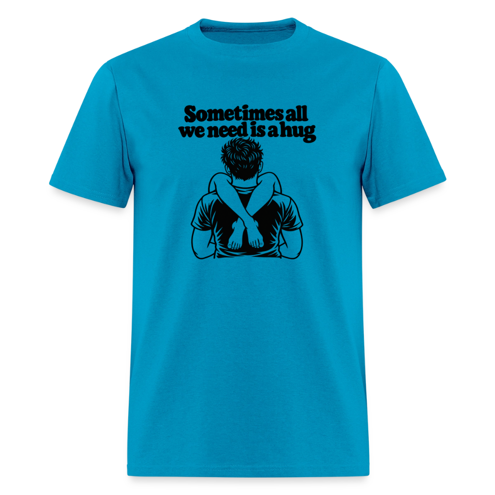 Sometimes All We Need Is a Hug T-Shirt - turquoise