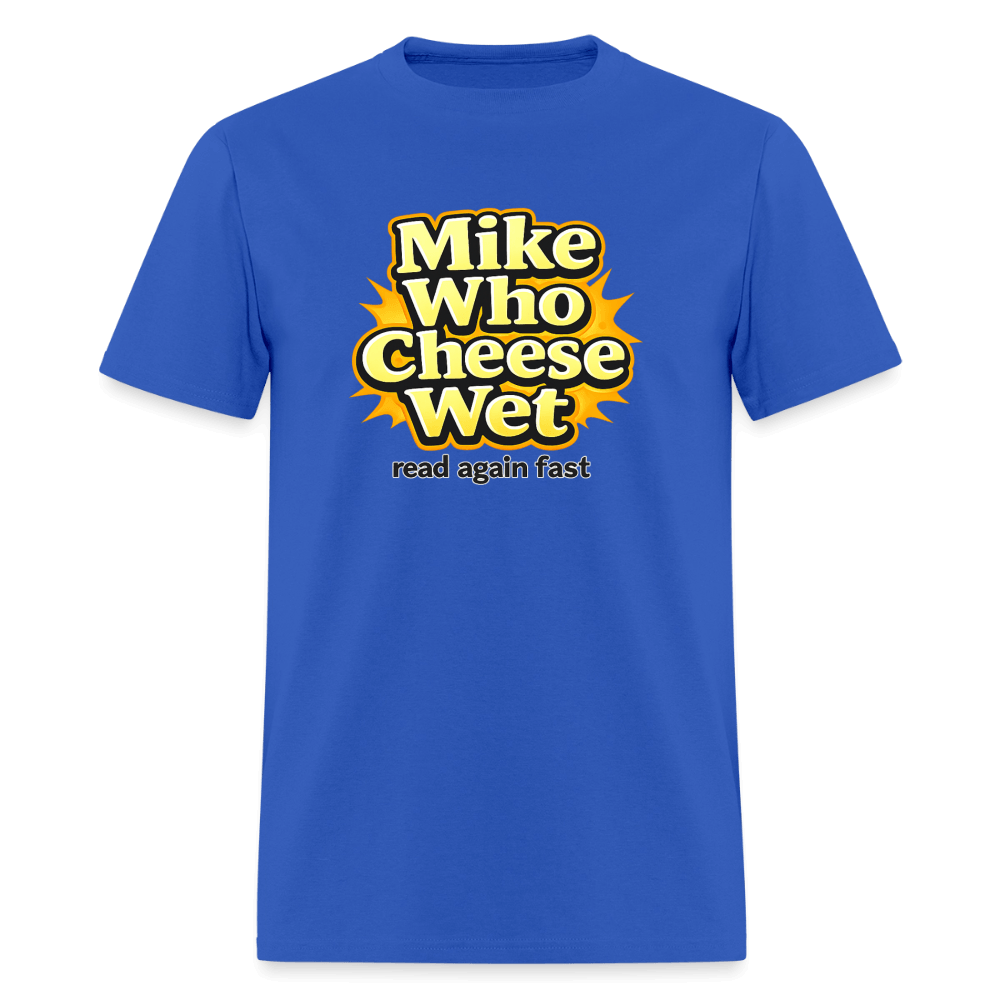 Mike Who Cheese Wet T-Shirt (Read Again Fast) Color: Royal Blue