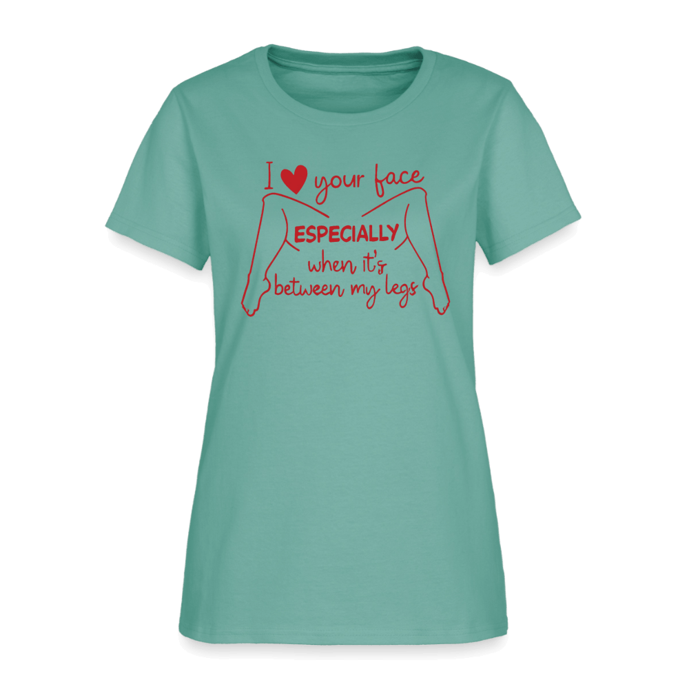 I Love Your Face Especially When It's Between My Legs Women's T-Shirt Color: Aquatic