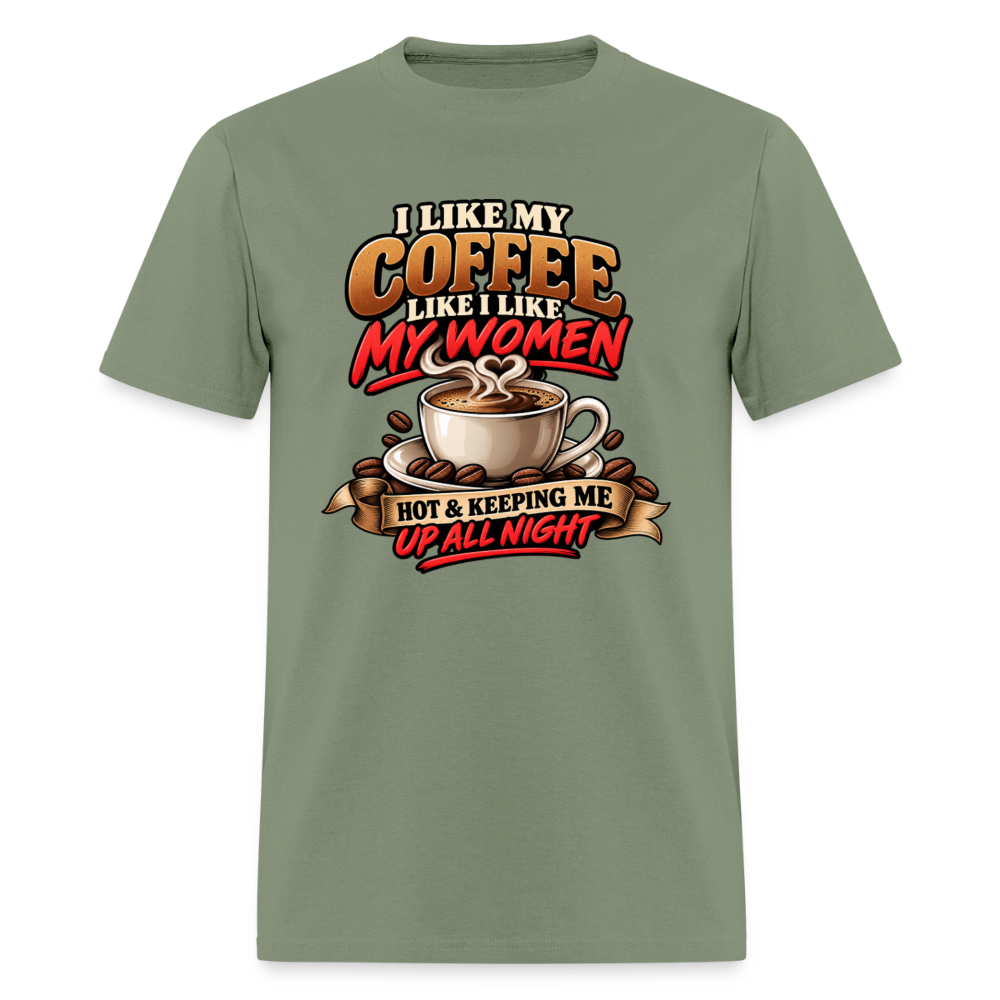 I Like My Coffee Like I Like My Women T-Shirt Color: Military Green