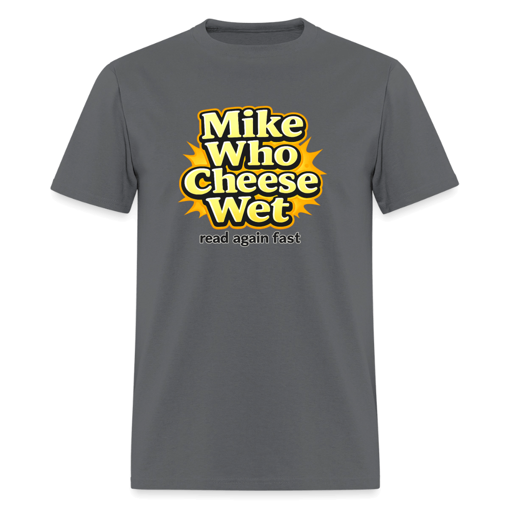 Mike Who Cheese Wet T-Shirt (Read Again Fast) Color: Charcoal
