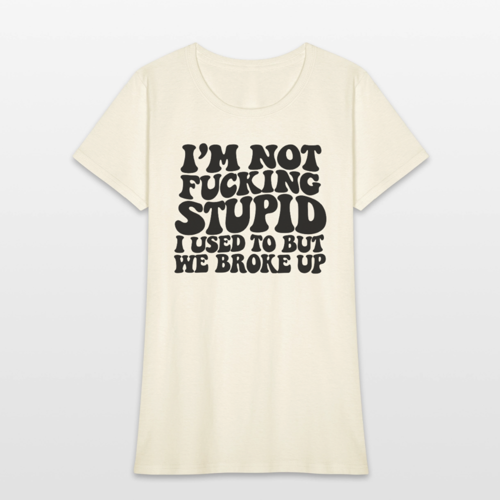 I'm Not Fucking Stupid — We Broke Up Women's T-Shirt - off white