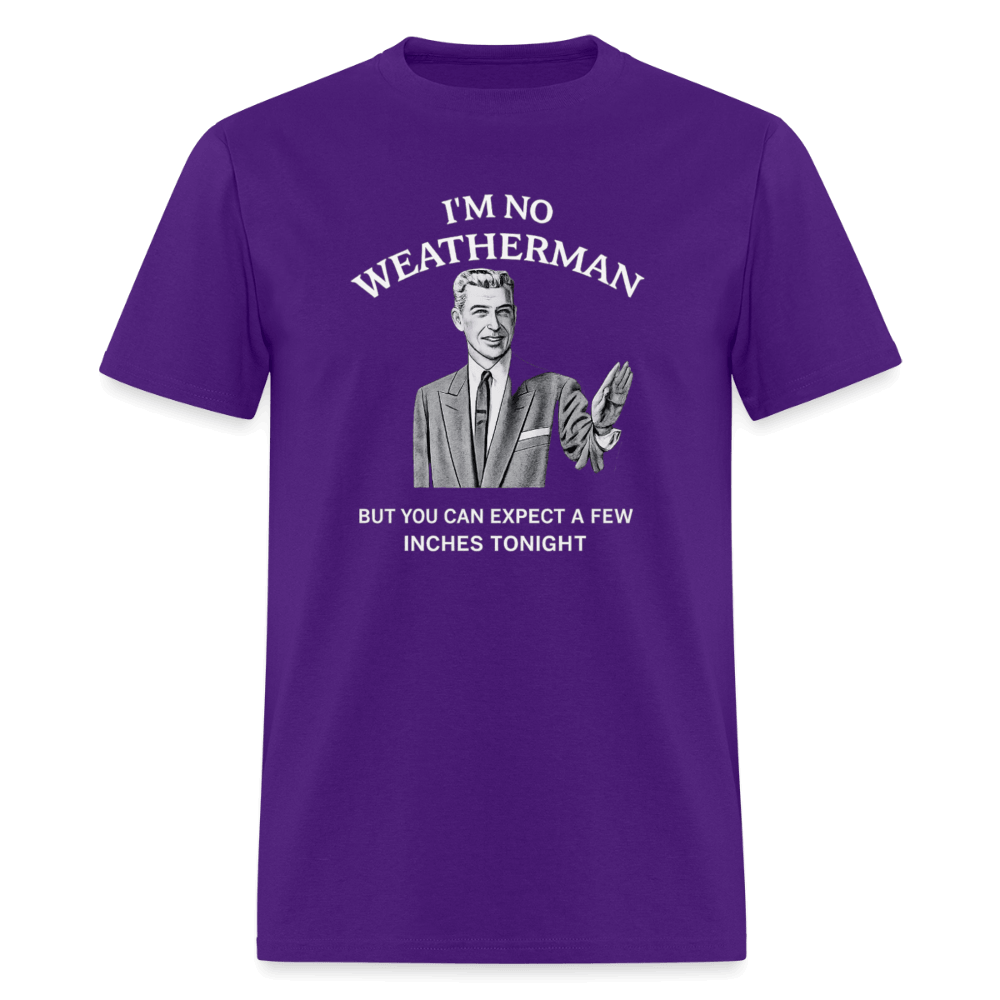 I’m No Weatherman But You Can Expect A Few Inches Tonight T-Shirt Color: Purple