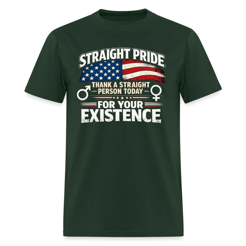 Straight Pride, Thank a Straight Person Today for Your Existence T-Shirt Color: Forest Green