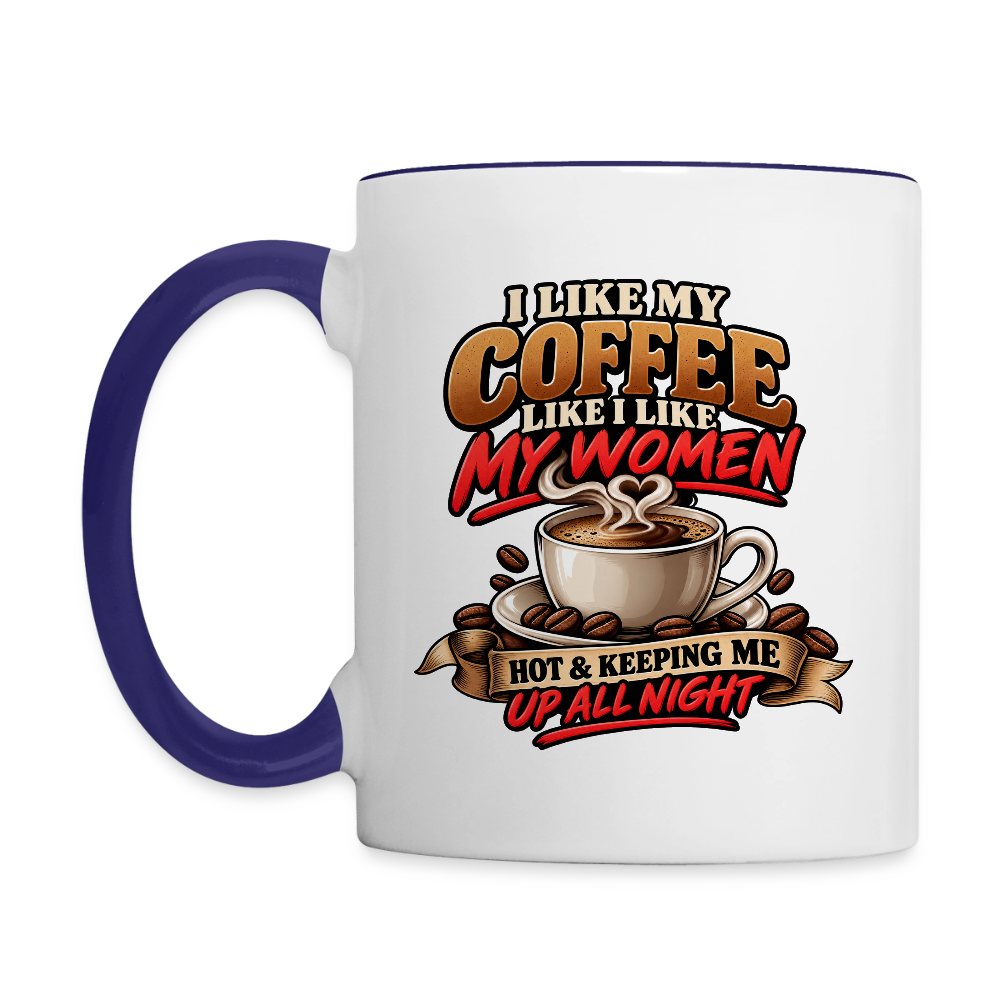 I Like My Coffee Like I Like My Women — Hot and Keeping Me Up All Night Coffee Mug Color: White/Black