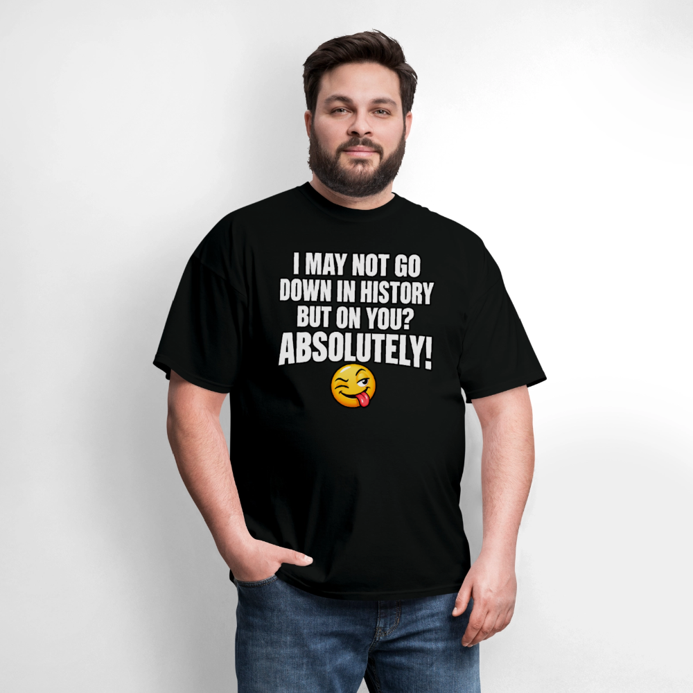 I May Not Go Down in History But on You Absolutely T-Shirt Color: Navy