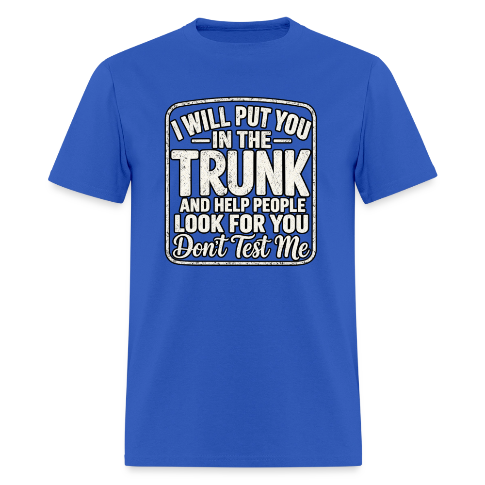 I Will Put You in the Trunk – Don't Test Me Funny T-Shirt Color: Royal Blue