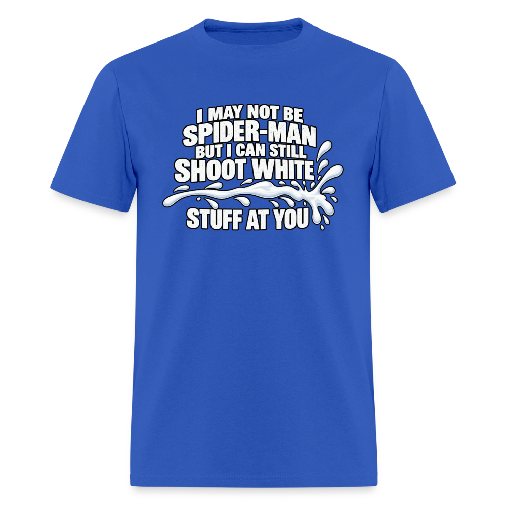 I May Not Be Spider-Man But I Can Still Shoot White Stuff T-Shirt Color: Royal Blue