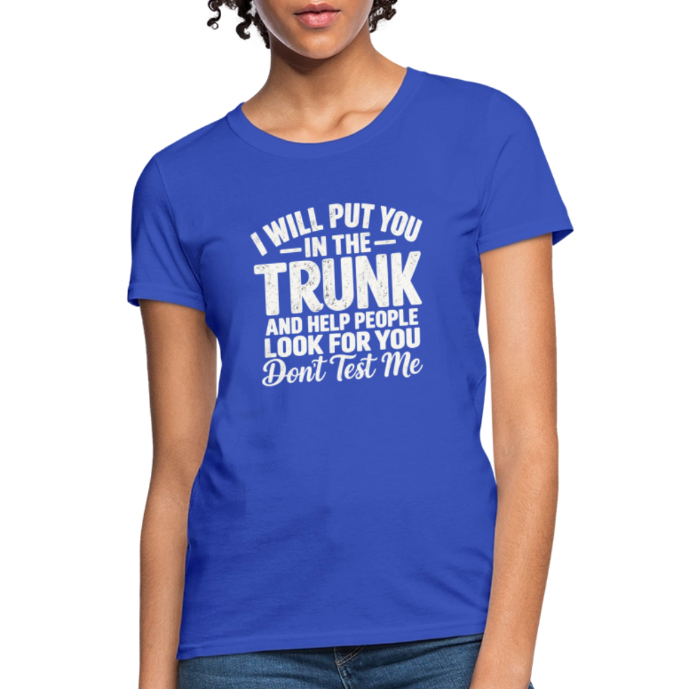 I Will Put You in the Trunk – Don't Test Me Women's T-Shirt Color: Royal Blue