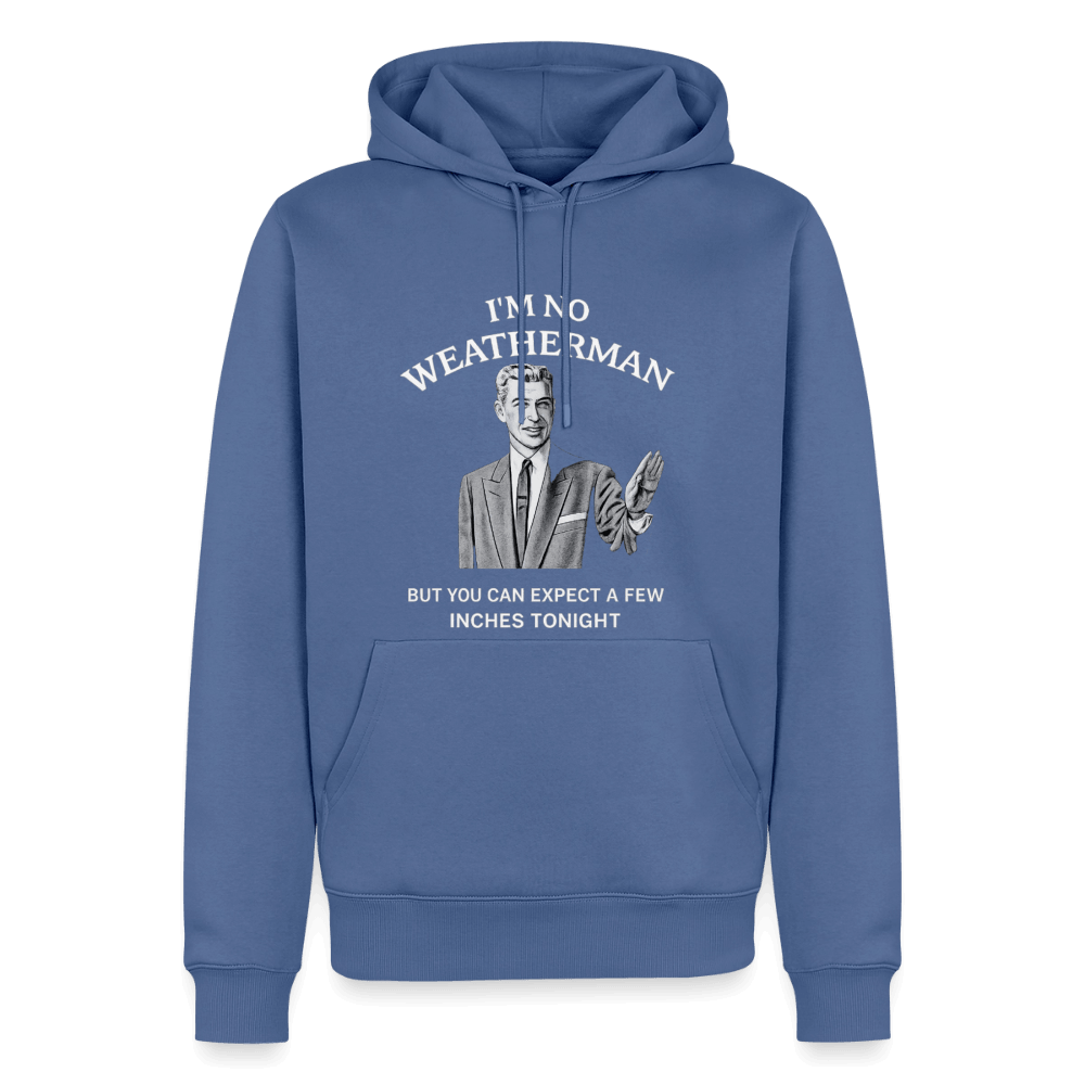 I’m No Weatherman But You Can Expect A Few Inches Tonight Premium Hoodie Color: Stone Blue