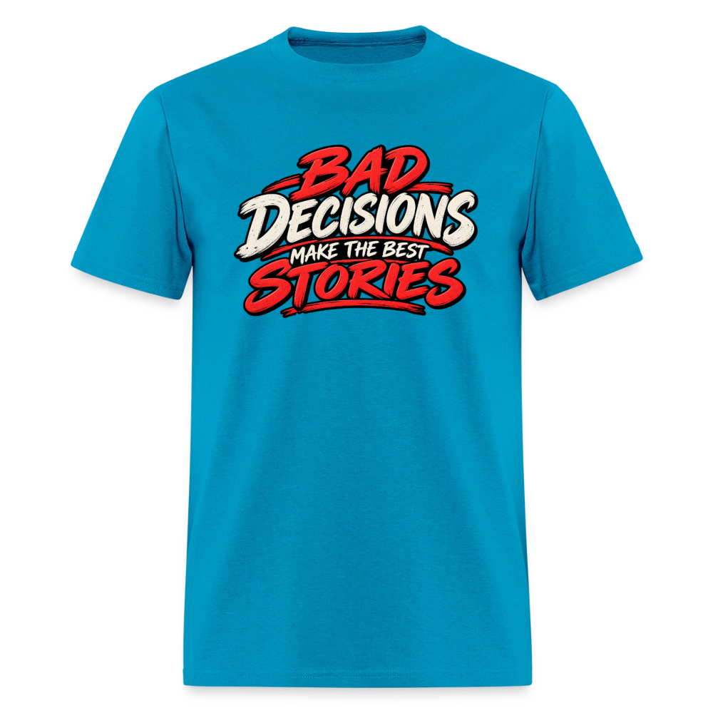 Bad Decisions Make the Best Stories T-Shirt Color: Turquoise