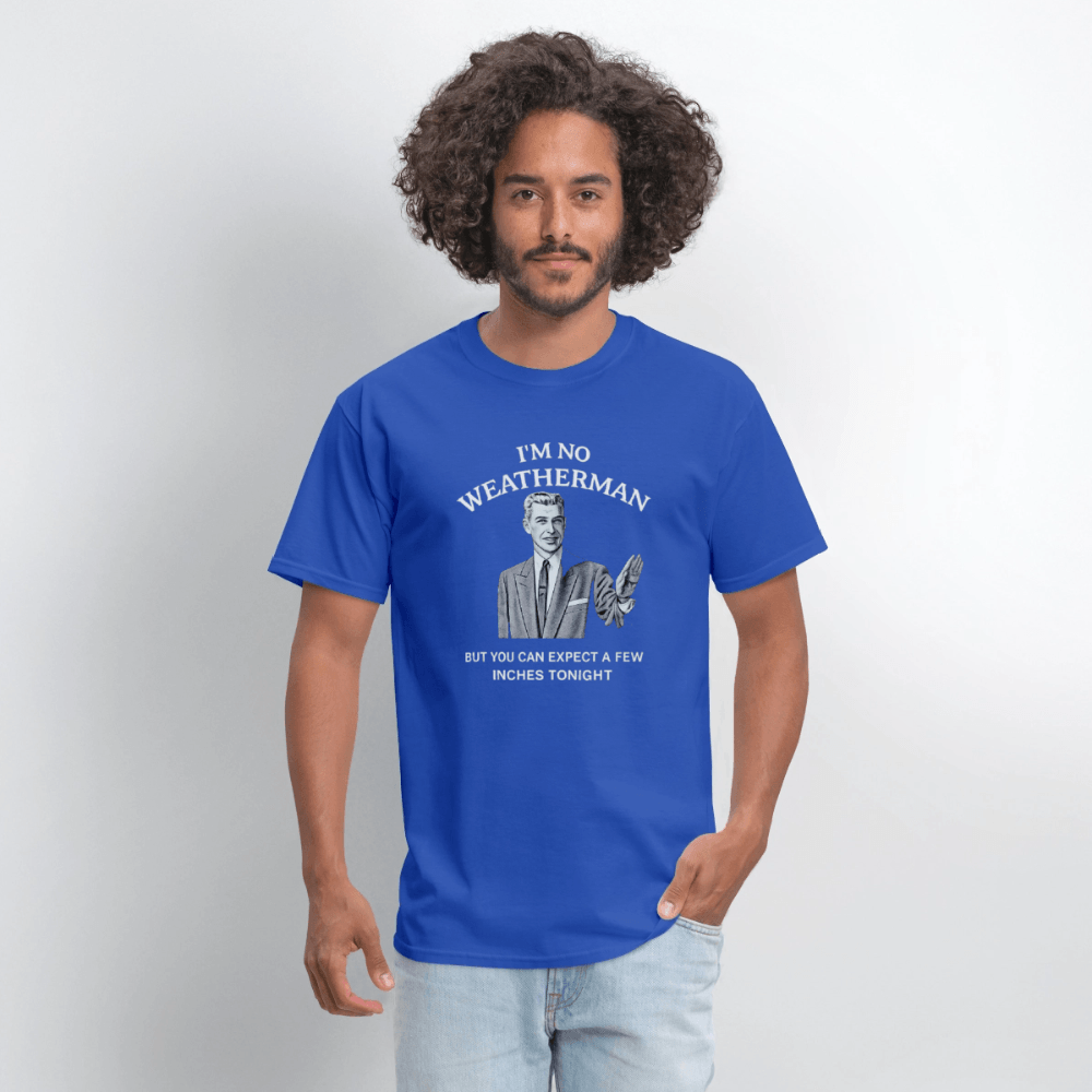 I’m No Weatherman But You Can Expect A Few Inches Tonight T-Shirt Color: Black