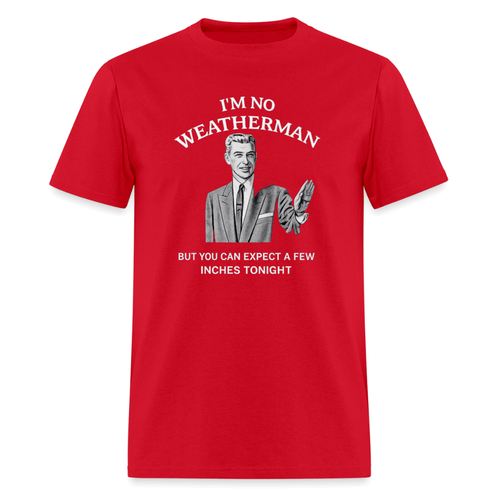 I’m No Weatherman But You Can Expect A Few Inches Tonight T-Shirt Color: Red