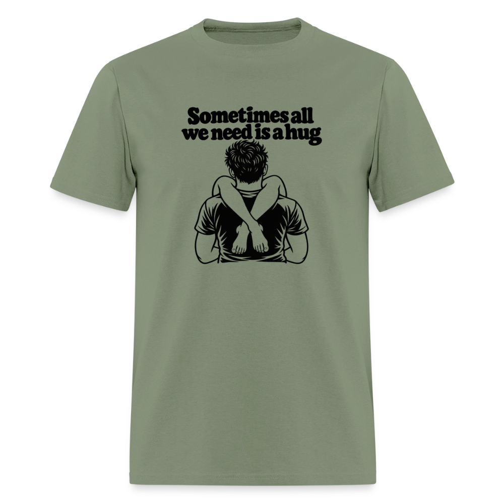 Sometimes All We Need Is a Hug T-Shirt - military green