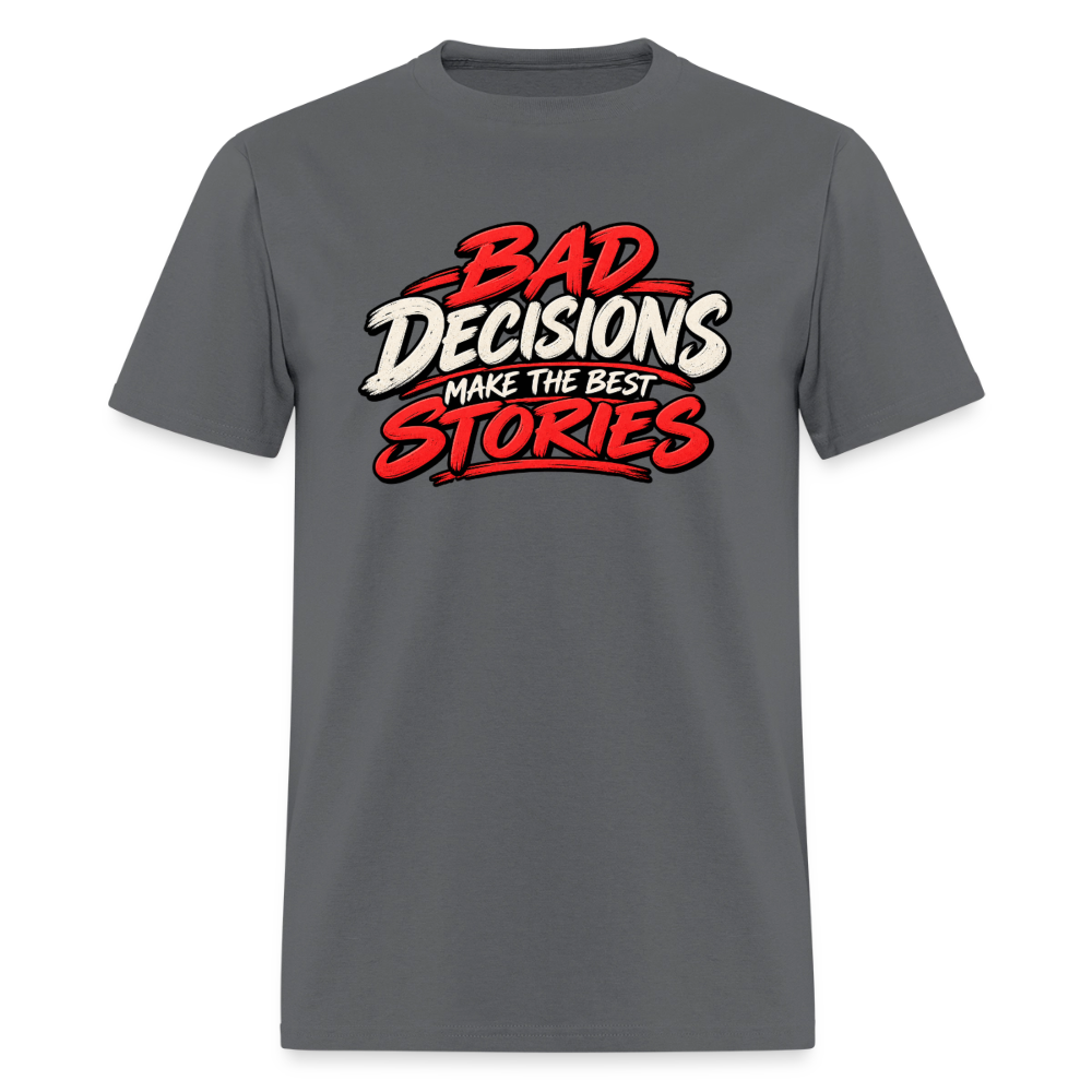 Bad Decisions Make the Best Stories T-Shirt Color: Charcoal