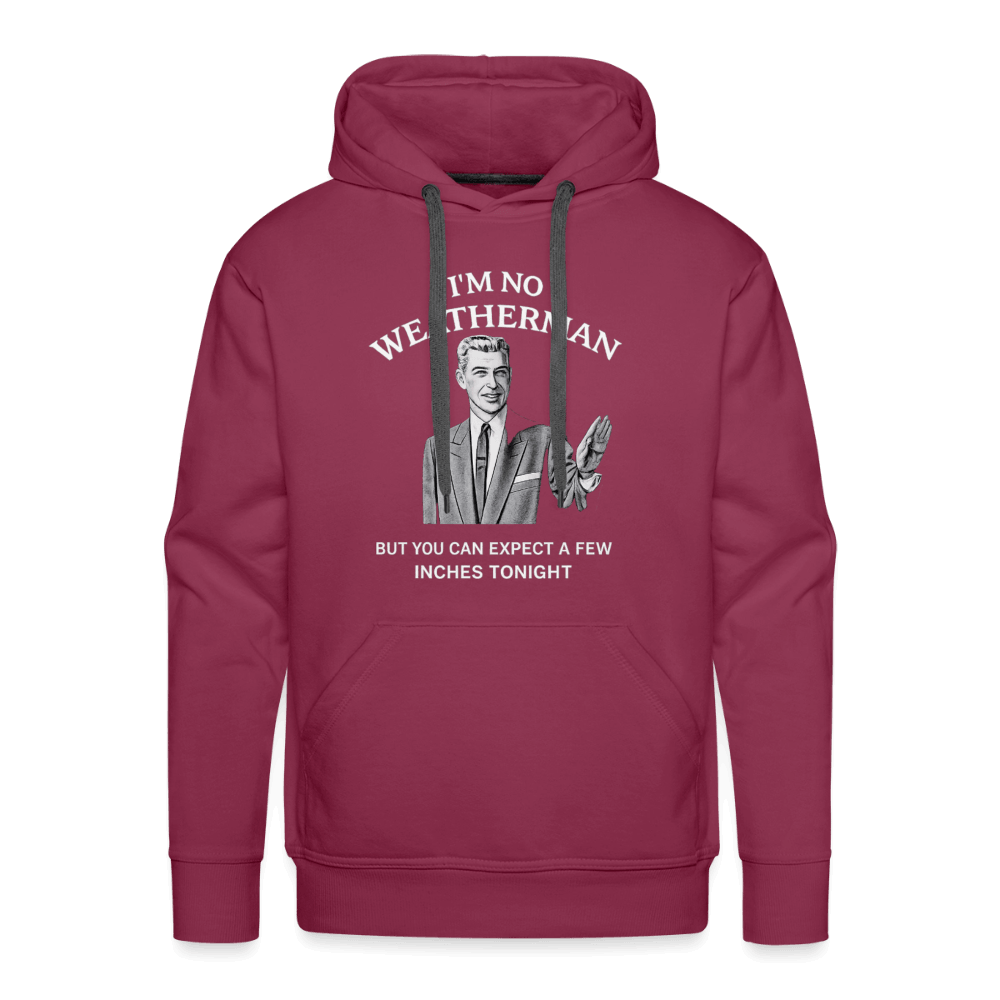 I’m No Weatherman But You Can Expect A Few Inches Tonight Premium Hoodie Color: Burgundy