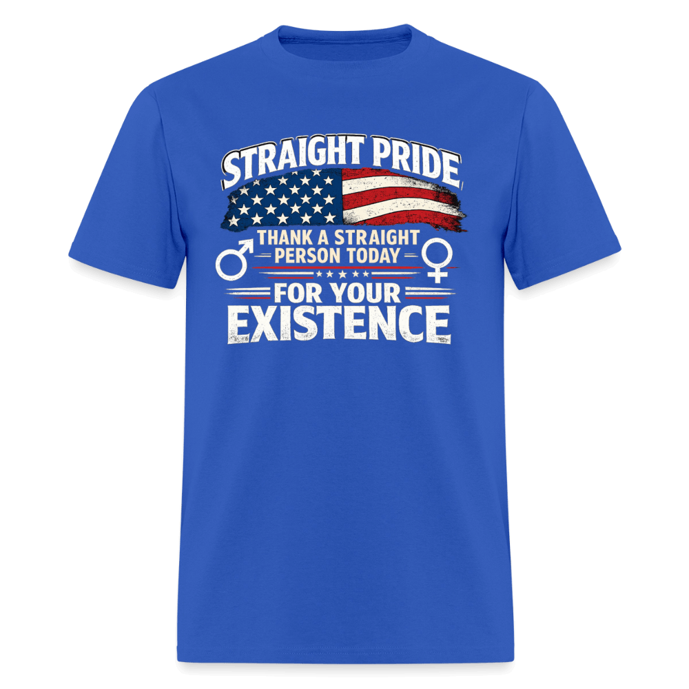 Straight Pride, Thank a Straight Person Today for Your Existence T-Shirt Color: Royal Blue