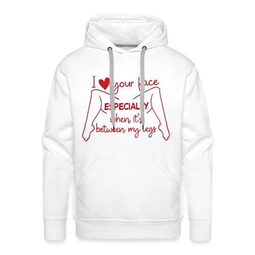 I Love Your Face Between My Legs Premium Hoodie Color: White