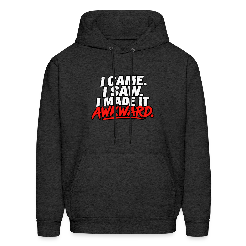 I Came. I Saw. I Made It Awkward. Hoodie Color: Charcoal Grey