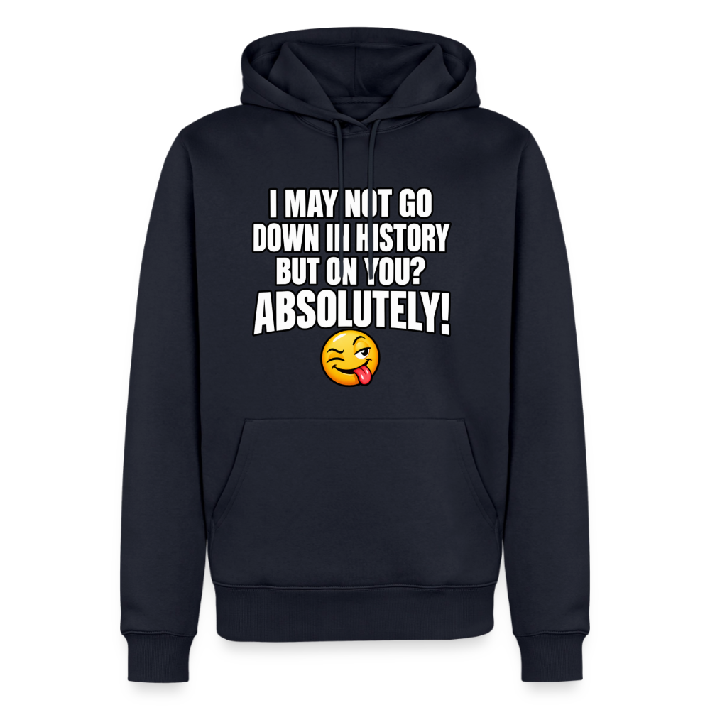I May Not Go Down in History But on You Absolutely Premium Hoodie Color: Navy