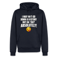 I May Not Go Down in History But on You Absolutely Premium Hoodie Color: Navy