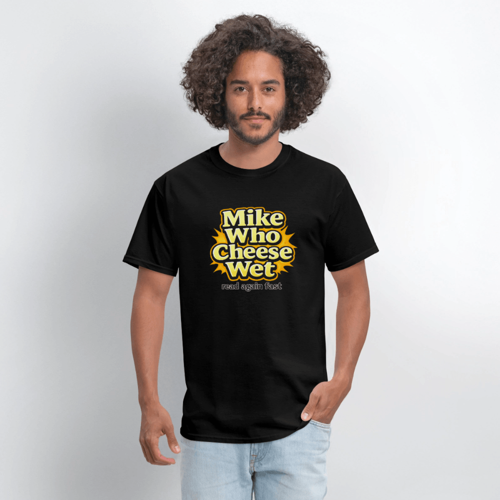 Mike Who Cheese Wet T-Shirt (Read Again Fast) Color: Black