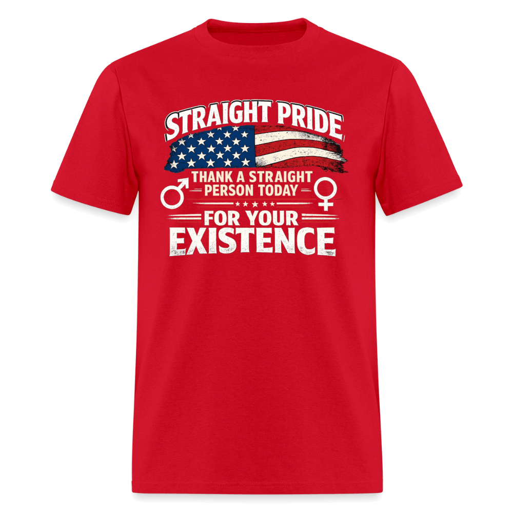Straight Pride, Thank a Straight Person Today for Your Existence T-Shirt Color: Red