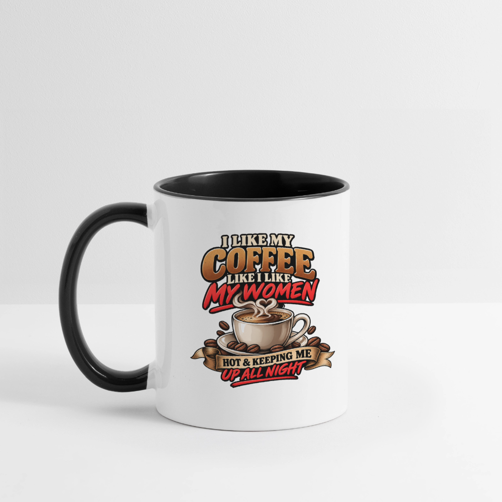 I Like My Coffee Like I Like My Women — Hot and Keeping Me Up All Night Coffee Mug Color: White/Black
