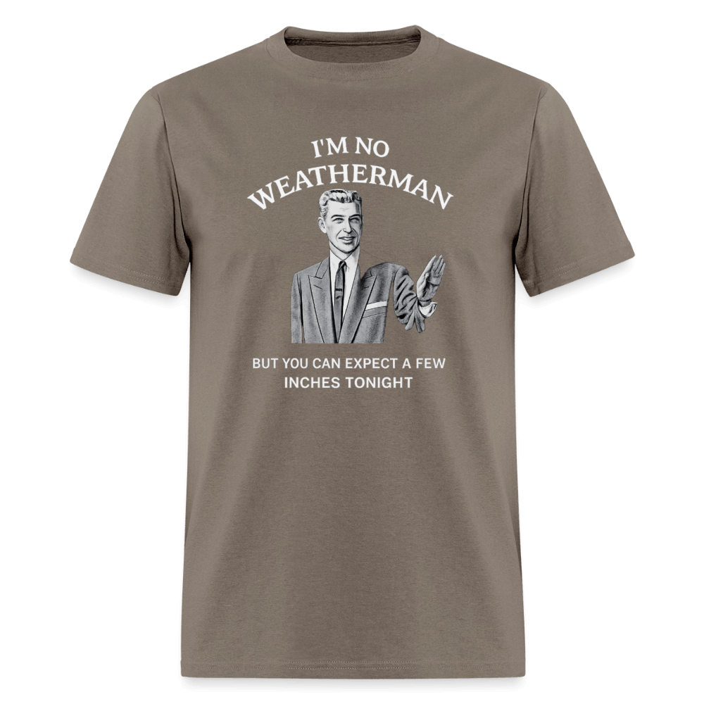 I’m No Weatherman But You Can Expect A Few Inches Tonight T-Shirt Color: Safari