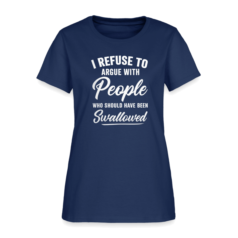I Refuse to Argue with People Who Should Have Been Swallowed Women’s T-Shirt Color: Blue Dusk