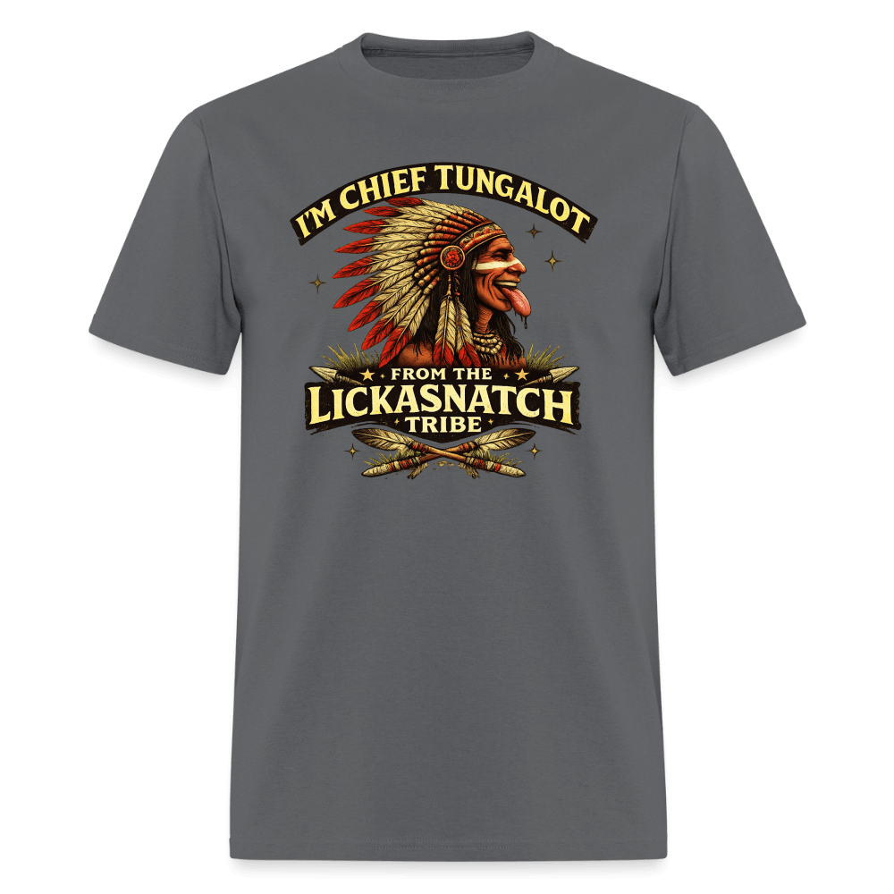 I'm Chief Tungalot From Lickasnatch Tribe T-Shirt Color: Charcoal