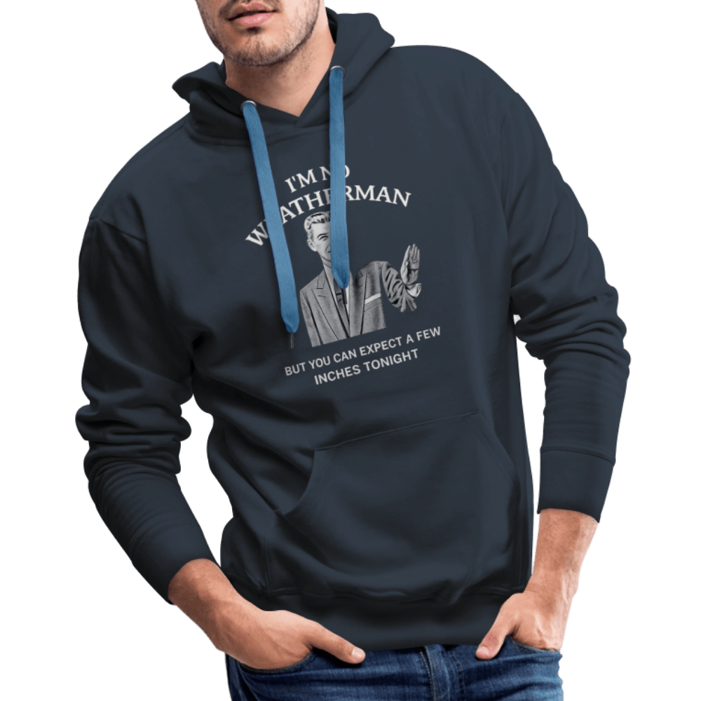 I’m No Weatherman But You Can Expect A Few Inches Tonight Premium Hoodie Color: Black