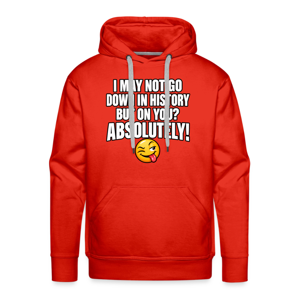 I May Not Go Down in History But on You Absolutely Premium Hoodie Color: Red