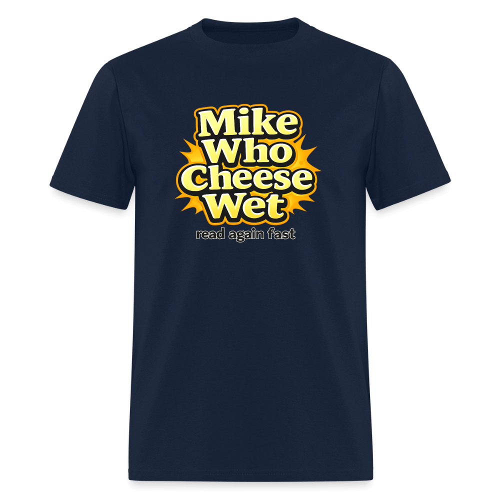 Mike Who Cheese Wet T-Shirt (Read Again Fast) Color: Navy