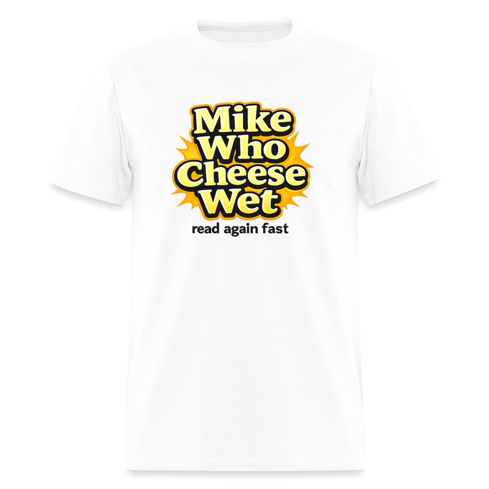 Mike Who Cheese Wet T-Shirt (Read Again Fast) Color: White