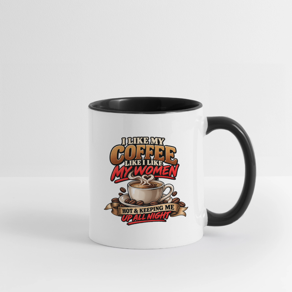 I Like My Coffee Like I Like My Women — Hot and Keeping Me Up All Night Coffee Mug Color: White/Black
