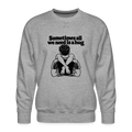 Sometimes All We Need Is a Hug Men’s Premium Sweatshirt - heather grey