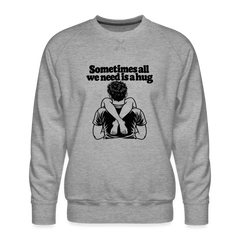 Sometimes All We Need Is a Hug Men’s Premium Sweatshirt