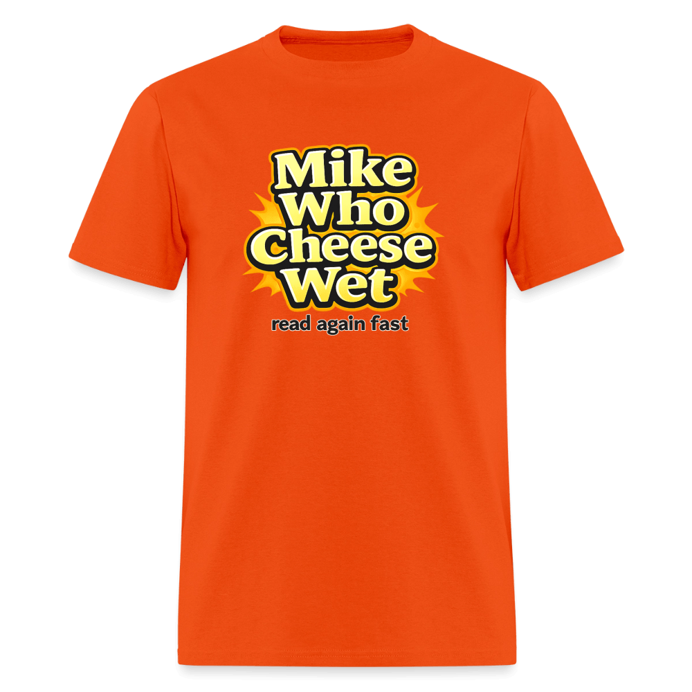 Mike Who Cheese Wet T-Shirt (Read Again Fast) Color: Orange