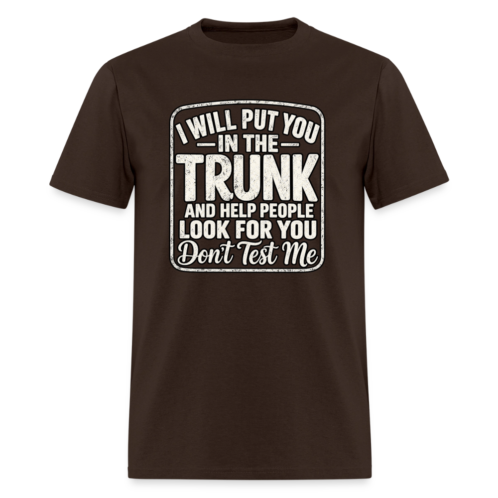 I Will Put You in the Trunk – Don't Test Me Funny T-Shirt Color: Brown