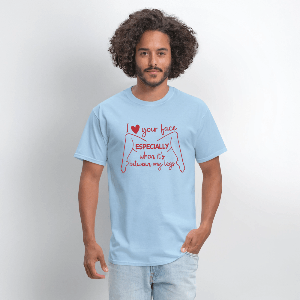 I Love Your Face Especially When It's Between My Legs T-Shirt Color: White